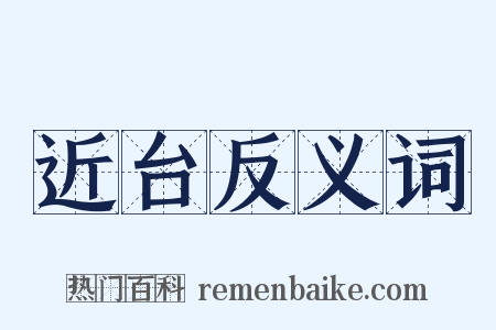 近台反义词是什么意思的图片